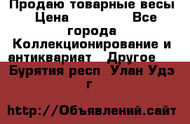 Продаю товарные весы › Цена ­ 100 000 - Все города Коллекционирование и антиквариат » Другое   . Бурятия респ.,Улан-Удэ г.